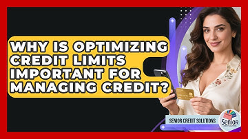 Why Is Optimizing Credit Limits Important For Managing Credit? - Senior Credit Solutions