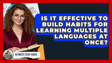 Is It Effective To Build Habits For Learning Multiple Languages At Once? - Ultimate Study Hacks