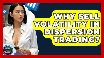 Why Sell Volatility In Dispersion Trading? - Stock and Options Playbook