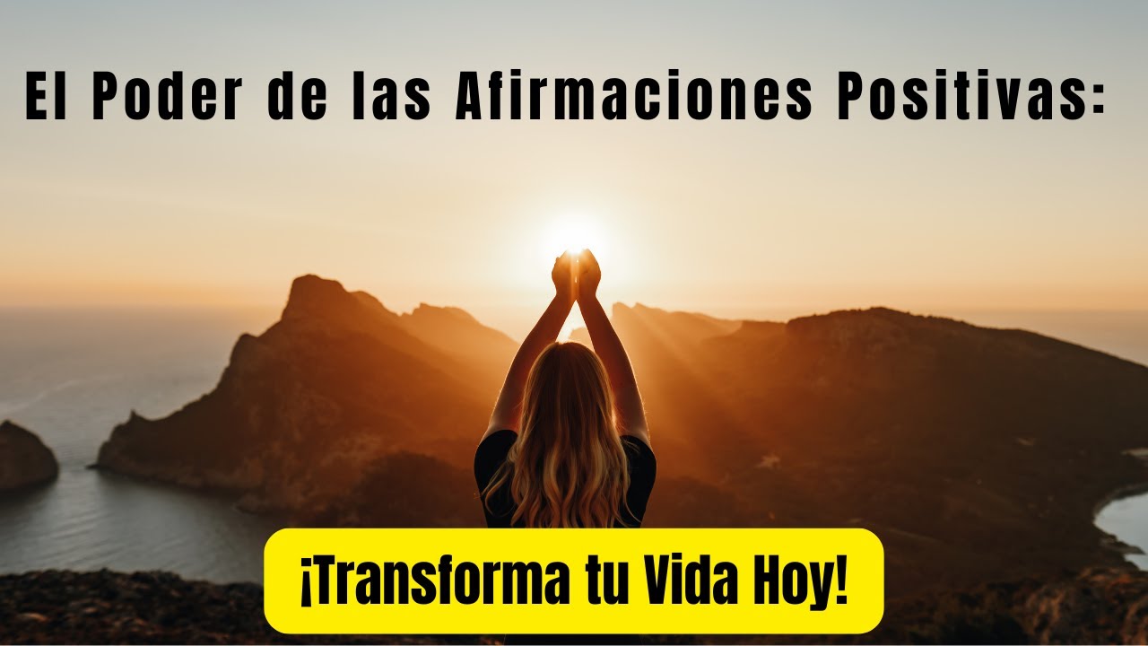 El Poder De Las Afirmaciones Positivas: Transforma Tu Vida Hoy! - YouTube