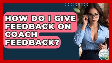 How Do I Give Feedback On Coach Feedback? - The Personal Growth Path