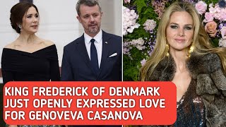 king frederick of Denmark just openly expressed love for Genoveva Casanova