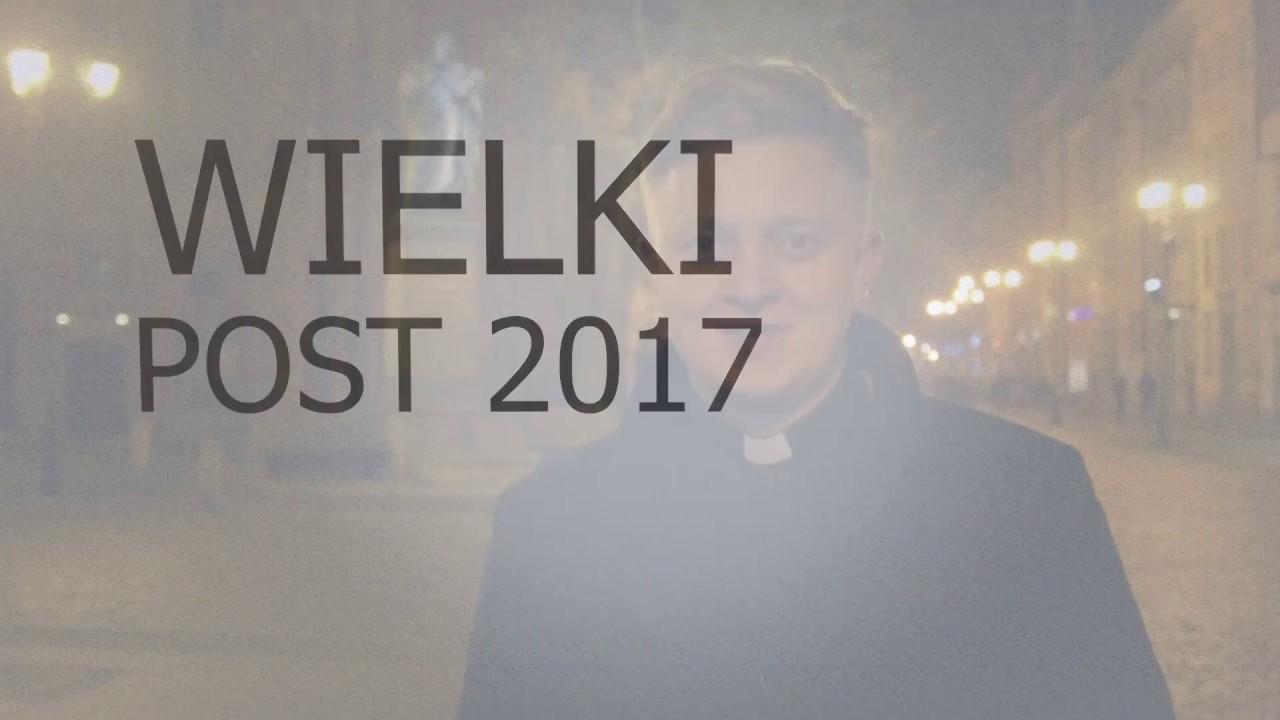 Czlowiek Chcac Owocnie Przezyc Wielki Post WIELKI POST - YouTube