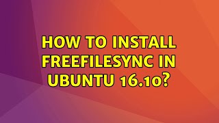 How to install FreeFileSync in Ubuntu 16.10?