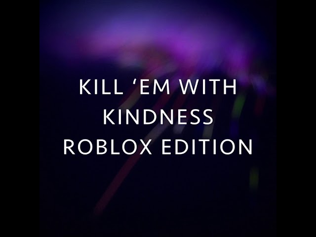 Kill Em With Kindness Roblox Music Video Youtube - kill em with kindness roblox music video youtube