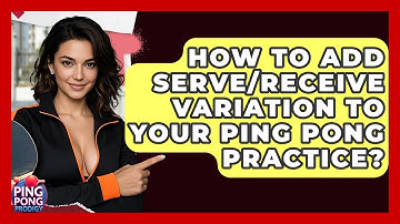 How To Add Serve/receive Variation To Your Ping Pong Practice? - Ping Pong Prodigy