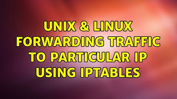 Unix & Linux: Forwarding Traffic To Particular IP using IPTABLES