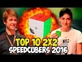 Top 10 2x2  Speedcubers 2016