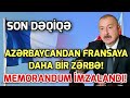 SON DEQIQE !Azərbaycandan Fransaya daha bir zərbə: Memorandum imzalandı! xeber , xeber 2024