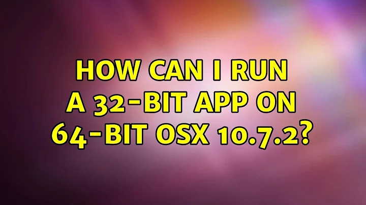 How can I run a 32-bit app on 64-bit OSX 10.7.2?