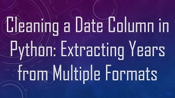 Cleaning a Date Column in Python: Extracting Years from Multiple Formats
