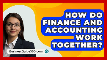 How Do Finance And Accounting Work Together? - BusinessGuide360.com