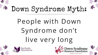 Down Syndrome Myth: People with Down Syndrome don’t live very long