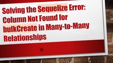 Solving the Sequelize Error: Column Not Found for bulkCreate in Many-to-Many Relationships