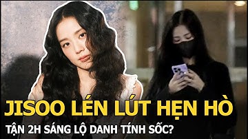 Jisoo lén lút hẹn hò tận 2h sáng lộ danh tính sốc?