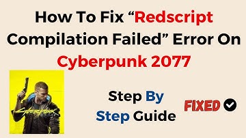 How To Fix “Redscript Compilation Failed” Error On Cyberpunk 2077