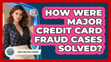 How Were Major Credit Card Fraud Cases Solved? - Points and Perks Channel