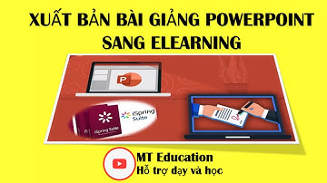 Elearning | Xuất bản bài giảng PowerPoint sang Elearning  | MT Education
