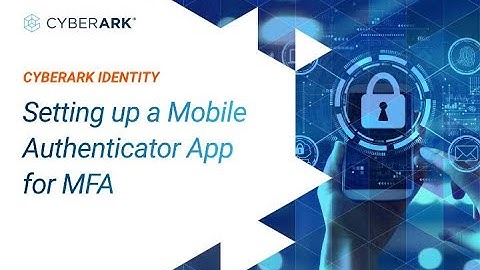Setting up a Mobile Authenticator App for MFA | CyberArk