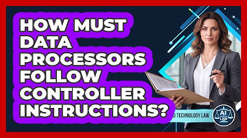 How Must Data Processors Follow Controller Instructions?