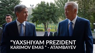 Qirgizistonning Sobiq Prezidenti Atambayev Islom Karimov Haqida Gapirdi 