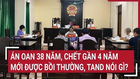 Án oan 38 năm, chết gần 4 năm mới được bồi thường, VKSND nói gì?