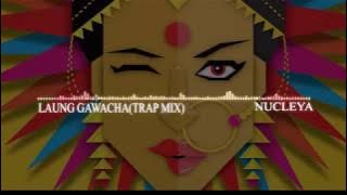 Laung Gawacha {NUCLEYA} *TRAP MIX*