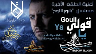 أغنية  الحلقة الأخيرة قولي يا بابور اللوح كاملة بالكلمات Gouli Ya Babour Ellouh complet