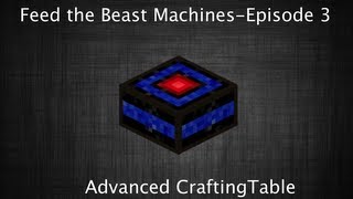 Feed the Beast Machines- Episode 3: Advanced Crafting Table