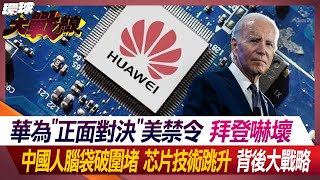 華為'正面對決'美禁令 拜登嚇壞 中國人腦袋破圍堵 芯片技術跳升 背後大戰略【#環球大戰線】20240519-P3 葉思敏 王尚智 施孝瑋 張競