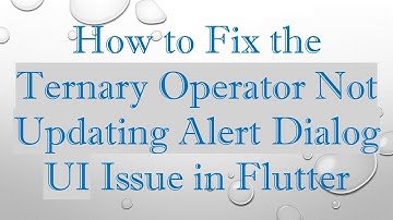 How to Fix the Ternary Operator Not Updating Alert Dialog UI Issue in Flutter