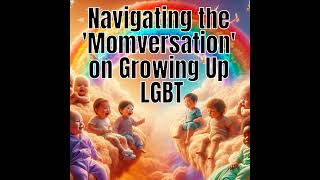 Navigating the 'Momversation' on Growing Up LGBT