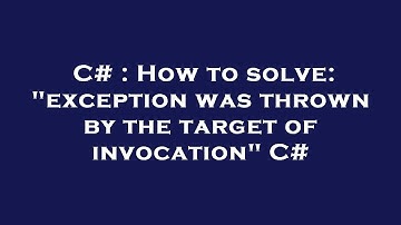 C# : How to solve: "exception was thrown by the target of invocation" C#