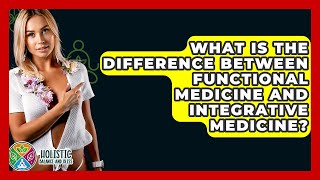 What Is The Difference Between Functional Medicine And Integrative Medicine?