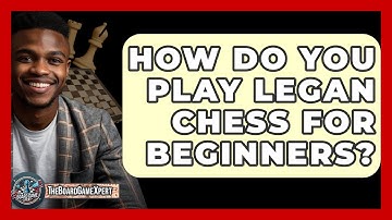 How Do You Play Legan Chess For Beginners? - The Board Game Xpert
