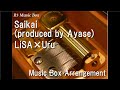 Saikai Produced By Ayase LiSA Uru Music Box