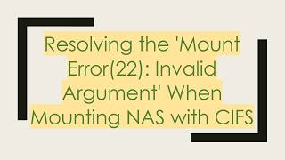 Resolving the 'Mount Error(22): Invalid Argument' When Mounting NAS with CIFS