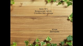 Видео урок №1 по вязанию крючком Воздушная петля Столбик без накида Видео урок №1 по вязанию крючком Воздушная петля Столбик без накида