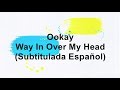 Ookay - Way In Over My Head (Subtitulada Español)