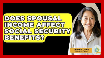 Does Spousal Income Affect Social Security Benefits? - Elder Care Support Network