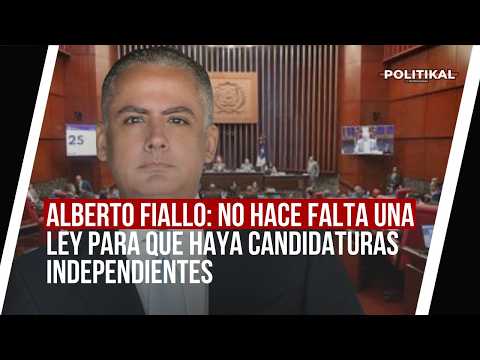 ALBERTO FIALLO: NO HACE FALTA UNA LEY PARA QUE HAYA CANDIDATURAS INDEPENDIENTES