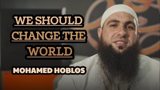 We as Muslims should Change the World ! Mohamed Hoblos