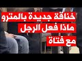 خناقة جديدة بالمترو ماذا قعل الرجل مع سيدة في المترو تفاصيل القصة 