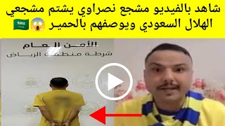 شاهد مشجع نادي النصر السعودي يشتم جمهور الهلال السعودي ويوصفهم بالحمير وشرطة الرياض تقبض عليه