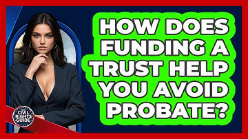 How Does Funding A Trust Help You Avoid Probate? - Your Civil Rights Guide
