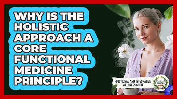 Why Is The Holistic Approach A Core Functional Medicine Principle?