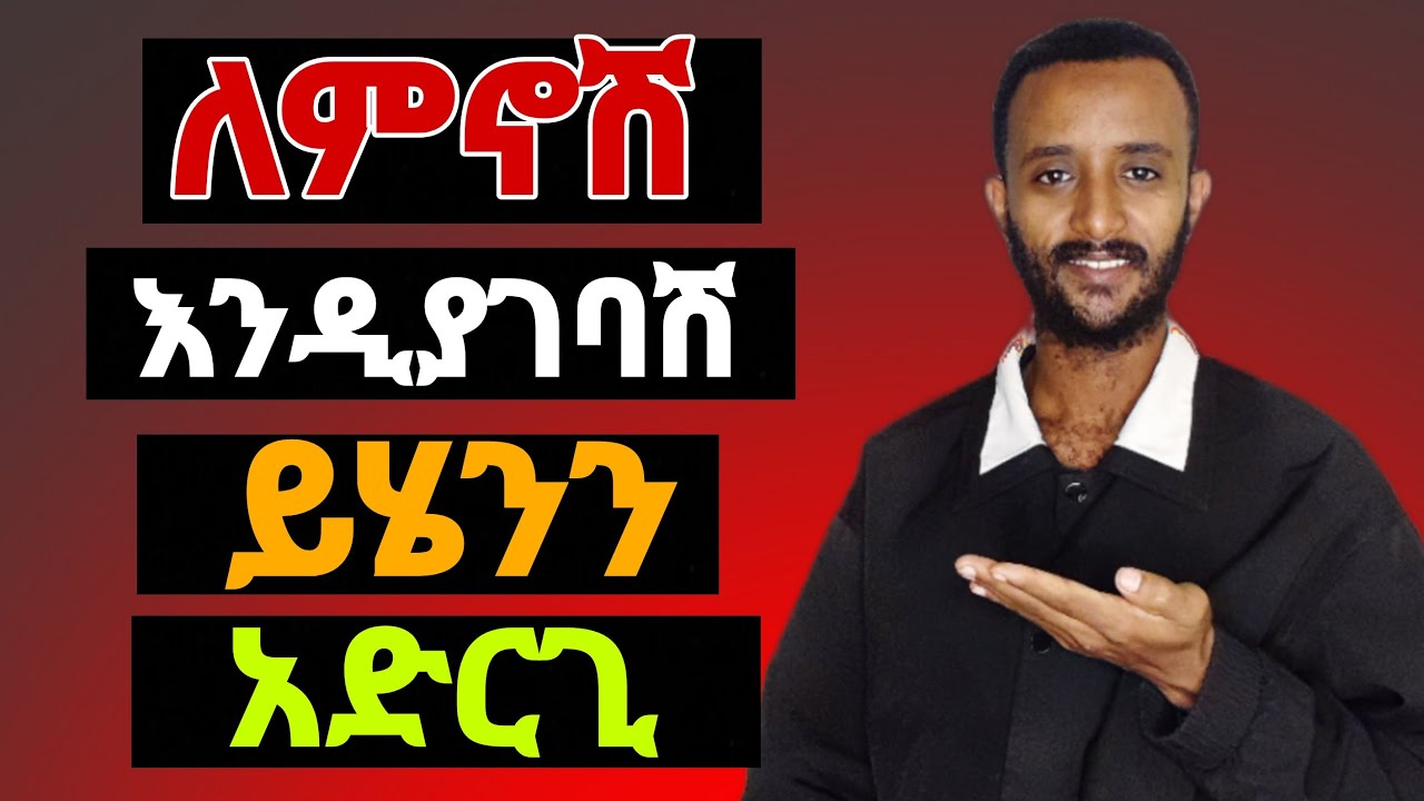 ለምኖ እንዲያገባሽ ይሄንን አድርጊ
