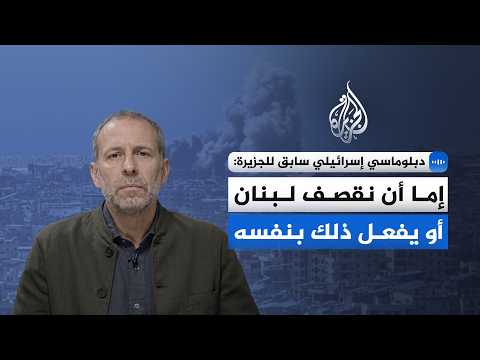 دبلوماسي إسرائيلي سابق للجزيرة: إما أن نقصف لبنان أو يفعل ذلك بنفسه