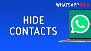 How To Hide Contacts On WhatsApp Web On PC (New Update)
