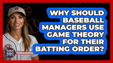Why Should Baseball Managers Use Game Theory For Their Batting Order? - The Baseball Xpert